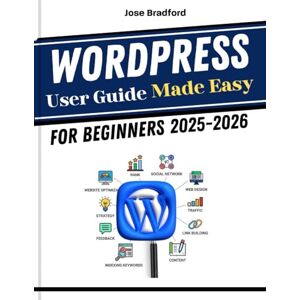 Bradford, Jose WordPress User Guide Made Easy for Beginners 2025-2026: Tips and Tricks For Productivity and Everything You Need to Boost Speed, Creativity for New Creators, Bloggers, and DIY Website Builders Bradford, Jose WordPress User Guide Made Easy for Beginners 2025-2026: Tips and Tricks For Productivity and Everything You Need to Boost Speed, Creativity for New Creators, Bloggers, and DIY Website Builders