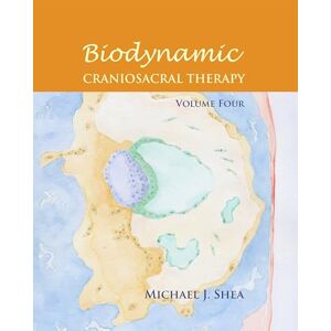 Shea Ph. D., Michael J. Biodynamic Craniosacral Therapy, Volume Four Shea Ph. D., Michael J. Biodynamic Craniosacral Therapy, Volume Four