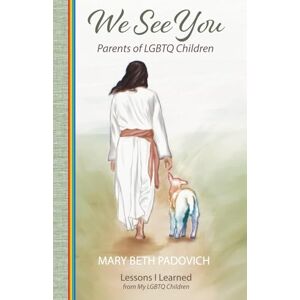 Padovich, Mary Beth We See You: Parents of LGBTQ Children Lessons I Learned From My LGBTQ Children Padovich, Mary Beth We See You: Parents of LGBTQ Children Lessons I Learned From My LGBTQ Children
