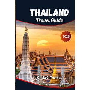 Thomas, Olivia C. THAILAND TRAVEL GUIDE 2026: The Ultimate Itineraries, Hidden Gems, and Expert Tips for Every Traveler Thomas, Olivia C. THAILAND TRAVEL GUIDE 2026: The Ultimate Itineraries, Hidden Gems, and Expert Tips for Every Traveler