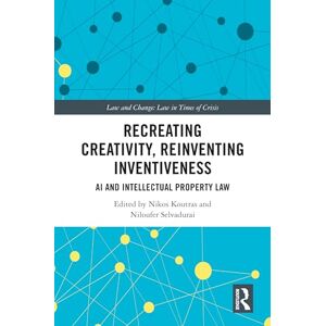 Recreating Creativity, Reinventing Inventiveness: AI and Intellectual Property Law (Law and Change) Recreating Creativity, Reinventing Inventiveness: AI and Intellectual Property Law (Law and Change)
