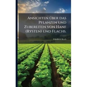 Koch, Friedrich Ansichten Ã1/4ber das Pflanzen und Zubereiten von Hanf (Rysten) und Flachs. Koch, Friedrich Ansichten Ã1/4ber das Pflanzen und Zubereiten von Hanf (Rysten) und Flachs.
