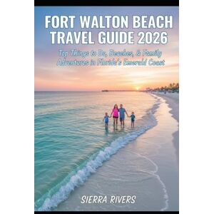 RIVERS, SIERRA FORT WALTON BEACH TRAVEL GUIDE 2026: Top Things to Do, Beaches, & Family Adventures in Florida’s Emerald Coast (WanderPeak Adventure Guides) RIVERS, SIERRA FORT WALTON BEACH TRAVEL GUIDE 2026: Top Things to Do, Beaches, & Family Adventures in Florida’s Emerald Coast (WanderPeak Adventure Guides)