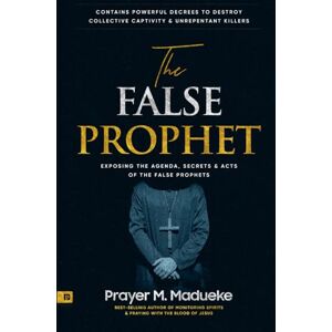Madueke, Prayer M. The False Prophet: Exposing the Agenda, Secrets and Acts of the False Prophets, Contains Powerful Decrees to Destroy Collective Captivity and ... Breaking Demonic Curses, Cast Out Demons) Madueke, Prayer M. The False Prophet: Exposing the Agenda, Secrets and Acts of the False Prophets, Contains Powerful Decrees to Destroy Collective Captivity and ... Breaking Demonic Curses, Cast Out Demons)