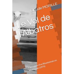 MORILLE, Mr Claude Le Vol de l'Albatros: Chronique d'un Réunionnais en Métropole (1975) MORILLE, Mr Claude Le Vol de l'Albatros: Chronique d'un Réunionnais en Métropole (1975)
