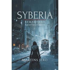 Jero, Martins SYBERIA REMASTERED SPIELLEITFADEN: Ein umfassender Leitfaden zur Meisterschaft im Remastered Adventure Jero, Martins SYBERIA REMASTERED SPIELLEITFADEN: Ein umfassender Leitfaden zur Meisterschaft im Remastered Adventure