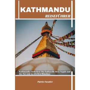 Savatier, Patrice KATHMANDU REISEFÜHRER: Kathmandu entdecken: Das kulturelle Herz Nepals und das Tor zum mystischen Himalaya Savatier, Patrice KATHMANDU REISEFÜHRER: Kathmandu entdecken: Das kulturelle Herz Nepals und das Tor zum mystischen Himalaya