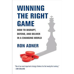 Adner, Ron Winning the Right Game: How to Disrupt, Defend, and Deliver in a Changing World (Management on the Cutting Edge) Adner, Ron Winning the Right Game: How to Disrupt, Defend, and Deliver in a Changing World (Management on the Cutting Edge)