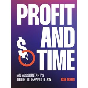 Nixon, Rob Profit and Time: An Accountants Guide to Having It All Nixon, Rob Profit and Time: An Accountants Guide to Having It All