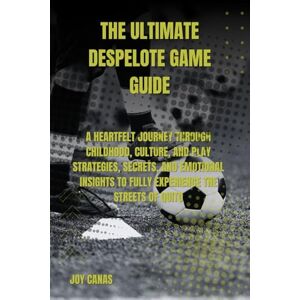 CANAS, JOY The Ultimate Despelote Game Guide: A Heartfelt Journey Through Childhood, Culture, and Play Strategies, Secrets, and Emotional Insights to Fully Experience the Streets of Quito CANAS, JOY The Ultimate Despelote Game Guide: A Heartfelt Journey Through Childhood, Culture, and Play Strategies, Secrets, and Emotional Insights to Fully Experience the Streets of Quito