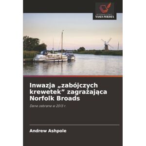 Ashpole, Andrew Inwazja „zabójczych krewetek” zagrażająca Norfolk Broads: Dane zebrane w 2013 r. Ashpole, Andrew Inwazja „zabójczych krewetek” zagrażająca Norfolk Broads: Dane zebrane w 2013 r.