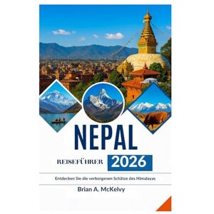 McKelvy, Brian A. NEPAL-REISEFÜHRER 2026: Entdecken Sie die verborgenen Schätze des Himalayas McKelvy, Brian A. NEPAL-REISEFÜHRER 2026: Entdecken Sie die verborgenen Schätze des Himalayas