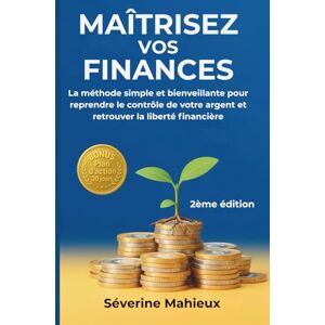 Mahieux, Severine Maîtrisez vos finances – 2ᵉ édition enrichie: La méthode simple et bienveillante pour reprendre le contrôle de votre argent et retrouver la liberté financière Mahieux, Severine Maîtrisez vos finances – 2ᵉ édition enrichie: La méthode simple et bienveillante pour reprendre le contrôle de votre argent et retrouver la liberté financière