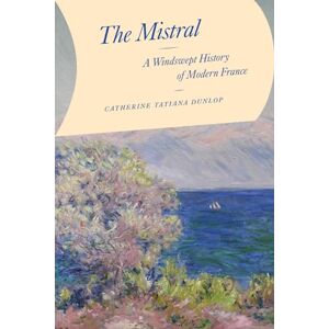 Dunlop The Mistral: A Windswept History of Modern France Dunlop The Mistral: A Windswept History of Modern France