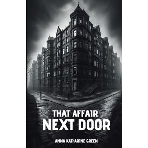 Green, Anna Katharine That Affair Next Door: A Miss Amelia Butterworth Mystery Green, Anna Katharine That Affair Next Door: A Miss Amelia Butterworth Mystery