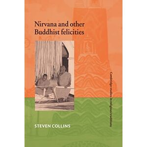 Collins, Steven Nirvana and Other Buddhist Felicities: 12 (Cambridge Studies in Religious Traditions, Series Number 12) Collins, Steven Nirvana and Other Buddhist Felicities: 12 (Cambridge Studies in Religious Traditions, Series Number 12)