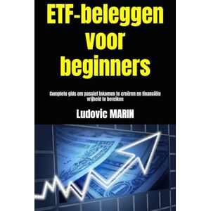 MARIN, Ludovic ETF-beleggen voor beginners: Complete gids om passief inkomen te creëren en financiële vrijheid te bereiken MARIN, Ludovic ETF-beleggen voor beginners: Complete gids om passief inkomen te creëren en financiële vrijheid te bereiken