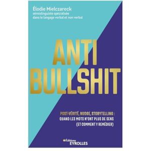 Mielczareck, Élodie Anti Bullshit: Post-vérité, nudge, storytelling : quand les mots n'ont plus de sens (Et comment y remédier) Mielczareck, Élodie Anti Bullshit: Post-vérité, nudge, storytelling : quand les mots n'ont plus de sens (Et comment y remédier)