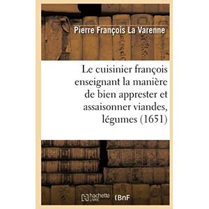 La Varenne, Pierre François Le cuisinier françois enseignant la manière de bien apprester et assaisonner viandes, légumes (1651) (Savoirs Et Traditions) La Varenne, Pierre François Le cuisinier françois enseignant la manière de bien apprester et assaisonner viandes, légumes (1651) (Savoirs Et Traditions)