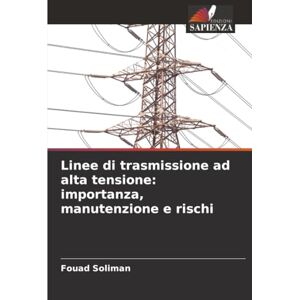 Soliman, Fouad Linee di trasmissione ad alta tensione: importanza, manutenzione e rischi Soliman, Fouad Linee di trasmissione ad alta tensione: importanza, manutenzione e rischi
