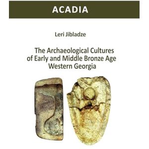 Jibladze, Leri The Archaeological Cultures of Early and Middle Bronze Age Western Georgia (ACADIA) Jibladze, Leri The Archaeological Cultures of Early and Middle Bronze Age Western Georgia (ACADIA)