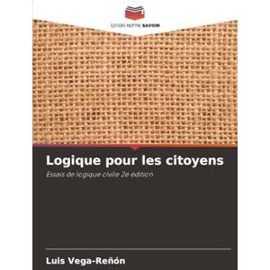 Vega+ Logique pour les citoyens: Essais de logique civile 2e édition Vega+ Logique pour les citoyens: Essais de logique civile 2e édition