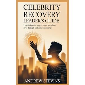 Stevins, Andrew Celebrity Recovery Leader’s Guide: How to Inspire, Support, and Transform Lives Through Authentic Leadership Stevins, Andrew Celebrity Recovery Leader’s Guide: How to Inspire, Support, and Transform Lives Through Authentic Leadership