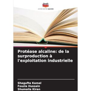 Kamal, Shagufta Protéase alcaline: de la surproduction à l'exploitation industrielle Kamal, Shagufta Protéase alcaline: de la surproduction à l'exploitation industrielle
