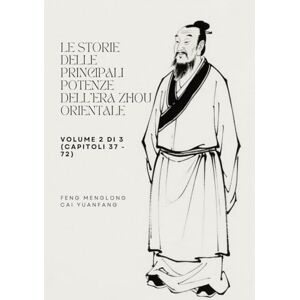 Feng, Menglong Le storie delle principali potenze dell'era Zhou Orientale: Volume 2 di 3 (Capitoli 37 72) Feng, Menglong Le storie delle principali potenze dell'era Zhou Orientale: Volume 2 di 3 (Capitoli 37 72)
