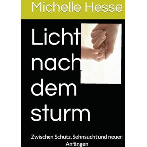 Hesse, Michelle Licht nach dem sturm: Zwischen Schutz, Sehnsucht und neuen Anfängen Hesse, Michelle Licht nach dem sturm: Zwischen Schutz, Sehnsucht und neuen Anfängen
