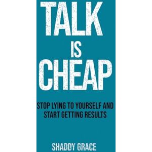 Grace, Shaddy Talk is Cheap: Stop Lying to Yourself and Start Getting Results Grace, Shaddy Talk is Cheap: Stop Lying to Yourself and Start Getting Results