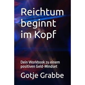 Grabbe, Gotje Reichtum beginnt im Kopf: Dein Workbook zu einem positiven Geld-Mindset Grabbe, Gotje Reichtum beginnt im Kopf: Dein Workbook zu einem positiven Geld-Mindset