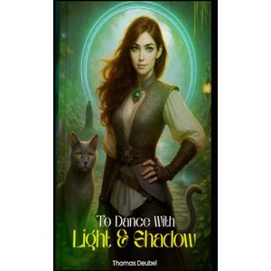 Deubel, Thomas Anthony To Dance with Light and Shadow Deubel, Thomas Anthony To Dance with Light and Shadow