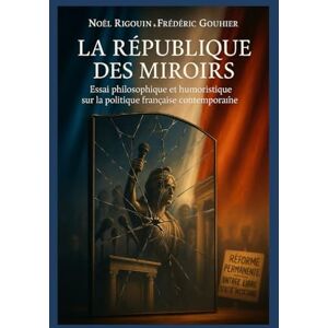 RIGOUIN, NOEL La République des Miroirs: Essai philosophique et humoristique sur la politique française RIGOUIN, NOEL La République des Miroirs: Essai philosophique et humoristique sur la politique française