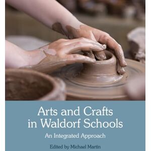 Michael Martin Arts and Crafts in Waldorf Schools: An Integrated Approach Michael Martin Arts and Crafts in Waldorf Schools: An Integrated Approach