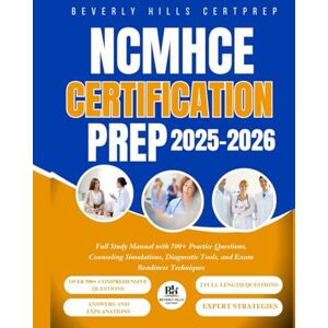 CERTPREP, BEVERLY HILLS NCMHCE Certification Prep 2025–2026: Full Study Manual with 500+ Practice Questions, Counseling Simulations, Diagnostic Tools, and Exam Readiness Techniques CERTPREP, BEVERLY HILLS NCMHCE Certification Prep 2025–2026: Full Study Manual with 500+ Practice Questions, Counseling Simulations, Diagnostic Tools, and Exam Readiness Techniques