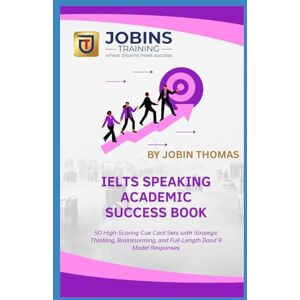 Thomas, Jobin IELTS Speaking Academic Success Book: 50 High-Scoring Cue Card Sets with Strategic Thinking, Brainstorming, and Full-Length Band 9 Model Responses Thomas, Jobin IELTS Speaking Academic Success Book: 50 High-Scoring Cue Card Sets with Strategic Thinking, Brainstorming, and Full-Length Band 9 Model Responses