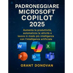 Donovan, Grant Padroneggiare Microsoft Copilot 2025: Aumenta la produttività, automatizza le attività e lavora in modo più intelligente con l'intelligenza artificiale Donovan, Grant Padroneggiare Microsoft Copilot 2025: Aumenta la produttività, automatizza le attività e lavora in modo più intelligente con l'intelligenza artificiale