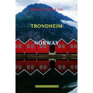K. Grinder, Daniel Travel Guide To Trondheim, Norway: Unforgettable Memories Awaits! K. Grinder, Daniel Travel Guide To Trondheim, Norway: Unforgettable Memories Awaits!