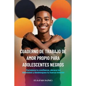 King, Elijah CADERNO DE AUTOAMOR PARA GAROTOS NEGROS ADOLESCENTES: Construa Confiança, Abrace Sua Identidade e Desperte Sua Força Interior King, Elijah CADERNO DE AUTOAMOR PARA GAROTOS NEGROS ADOLESCENTES: Construa Confiança, Abrace Sua Identidade e Desperte Sua Força Interior