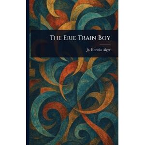 Alger Jr, Horatio The Erie Train Boy Alger Jr, Horatio The Erie Train Boy