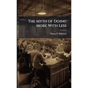 Wharton, Nancy P The Myth of Doing More With Less Wharton, Nancy P The Myth of Doing More With Less