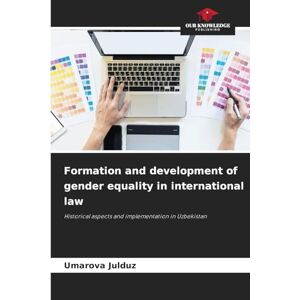 Julduz, Umarova Formation and development of gender equality in international law: Historical aspects and implementation in Uzbekistan Julduz, Umarova Formation and development of gender equality in international law: Historical aspects and implementation in Uzbekistan