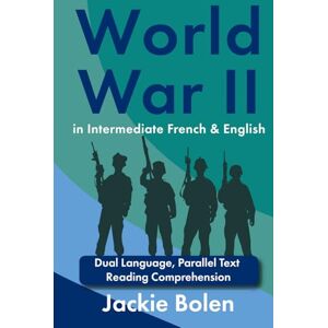 Bolen, Jackie World War II in Intermediate French & English: Dual Language, Parallel Text Reading Comprehension (Learning Languages for Intermediates) Bolen, Jackie World War II in Intermediate French & English: Dual Language, Parallel Text Reading Comprehension (Learning Languages for Intermediates)