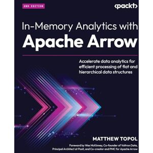Topol, Matthew In-Memory Analytics with Apache Arrow: Accelerate data analytics for efficient processing of flat and hierarchical data structures Topol, Matthew In-Memory Analytics with Apache Arrow: Accelerate data analytics for efficient processing of flat and hierarchical data structures