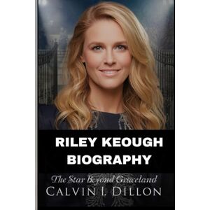 Dillon, Calvin I. RILEY KEOUGH BIOGRAPHY: The Star Beyond Graceland Dillon, Calvin I. RILEY KEOUGH BIOGRAPHY: The Star Beyond Graceland
