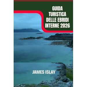 Islay, James Guida turistica delle Ebridi Interne 2026: Alla scoperta delle coste selvagge, delle rovine dei castelli e delle strade del whisky di Skye, Mull e Islay. Islay, James Guida turistica delle Ebridi Interne 2026: Alla scoperta delle coste selvagge, delle rovine dei castelli e delle strade del whisky di Skye, Mull e Islay.