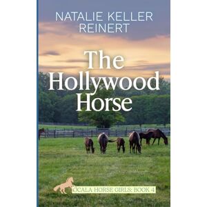 Reinert, Natalie Keller The Hollywood Horse: Book Four) (Ocala Horse Girls: Equestrian Sports Romance) Reinert, Natalie Keller The Hollywood Horse: Book Four) (Ocala Horse Girls: Equestrian Sports Romance)
