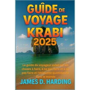 HARDING, JAMES D. Guide de voyage Krabi 2025: Le guide du voyageur avisé sur les choses à faire, à ne pas faire et à ne pas faire et l'étiquette quotidienne dans le monde HARDING, JAMES D. Guide de voyage Krabi 2025: Le guide du voyageur avisé sur les choses à faire, à ne pas faire et à ne pas faire et l'étiquette quotidienne dans le monde