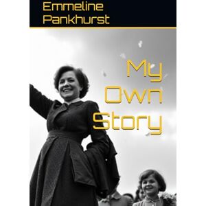 Pankhurst, Emmeline My Own Story Pankhurst, Emmeline My Own Story